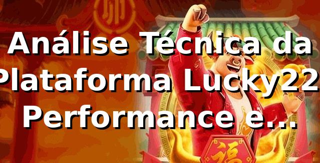 Análise Técnica da Plataforma Lucky22: Performance e Métricas 2026 📊 1 Análise Técnica da Plataforma Lucky22: Performance e Métricas 2026 📊