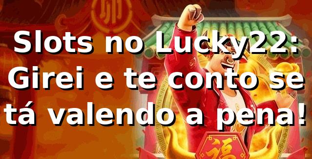 Slots no Lucky22: Girei e te conto se tá valendo a pena! 🎰